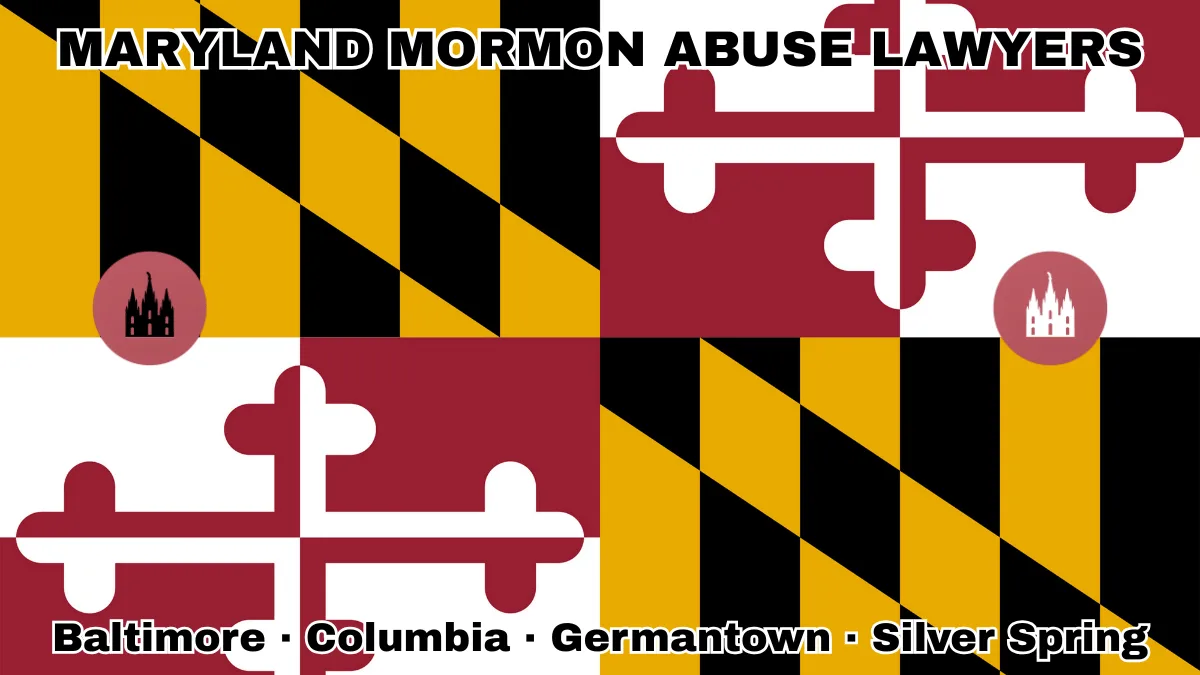MARYLAND MORMON ABUSE LAWYERS: Baltimore, Columbia, Germantown, and Silver Spring text on MD state flag with LDS Church depicted near red and white crosses, and black and gold checkered Calvert arms.