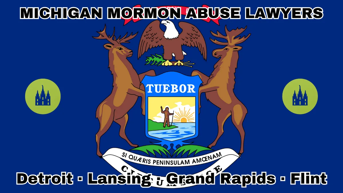 MICHIGAN MORMON ABUSE LAWYERS: Detroit, Lansing, Grand Rapids, and Flint text on MI state flag with LDS Church depicted near an elk, moose and bald eagle flanking a shield featuring a man standing on a sunny lake with a raised hand and rifle.