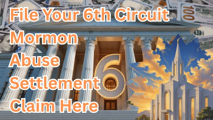 File Your 6th Circuit Mormon Abuse Settlement Claim Here text on depiction of Sixth Circuit court with LDS Church and high value cash backdrop.